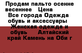 Продам пальто осенне весеннее › Цена ­ 3 000 - Все города Одежда, обувь и аксессуары » Женская одежда и обувь   . Алтайский край,Камень-на-Оби г.